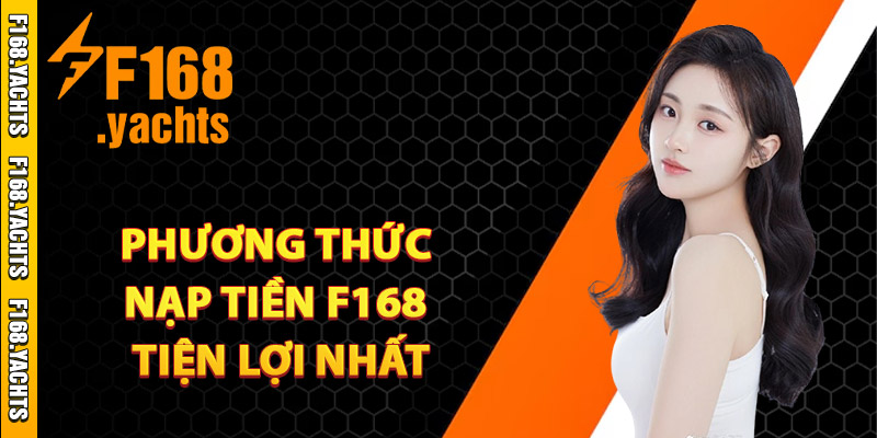 Phương thức nạp tiền F168 tiện lợi nhất